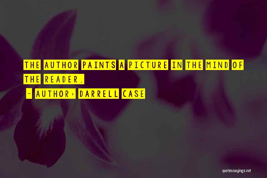 Darrell Case Quotes: The Author Paints A Picture In The Mind Of The Reader.