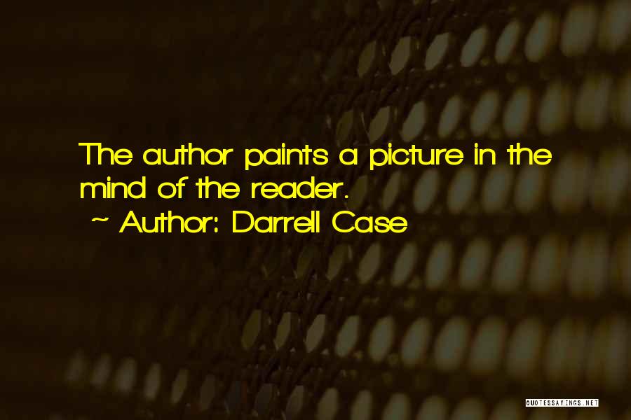 Darrell Case Quotes: The Author Paints A Picture In The Mind Of The Reader.