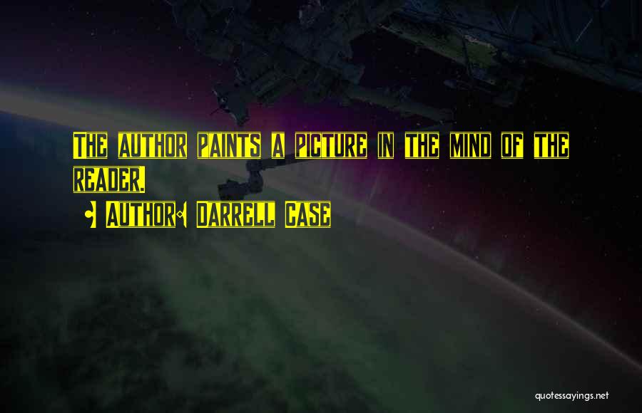 Darrell Case Quotes: The Author Paints A Picture In The Mind Of The Reader.