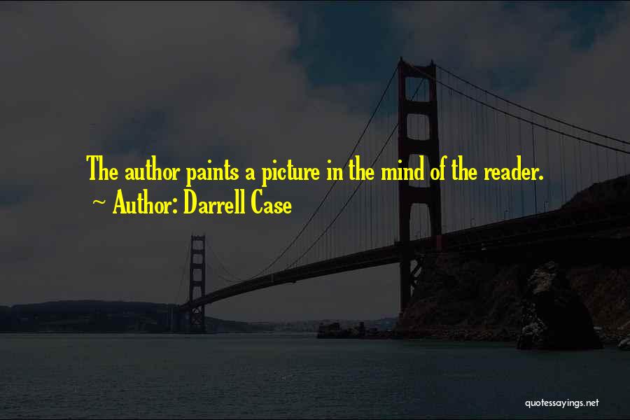 Darrell Case Quotes: The Author Paints A Picture In The Mind Of The Reader.
