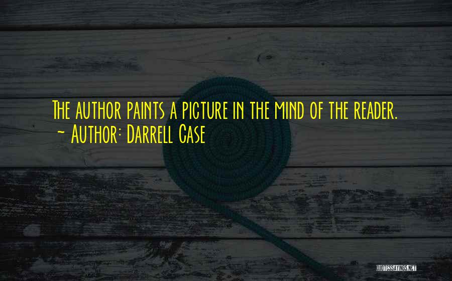 Darrell Case Quotes: The Author Paints A Picture In The Mind Of The Reader.
