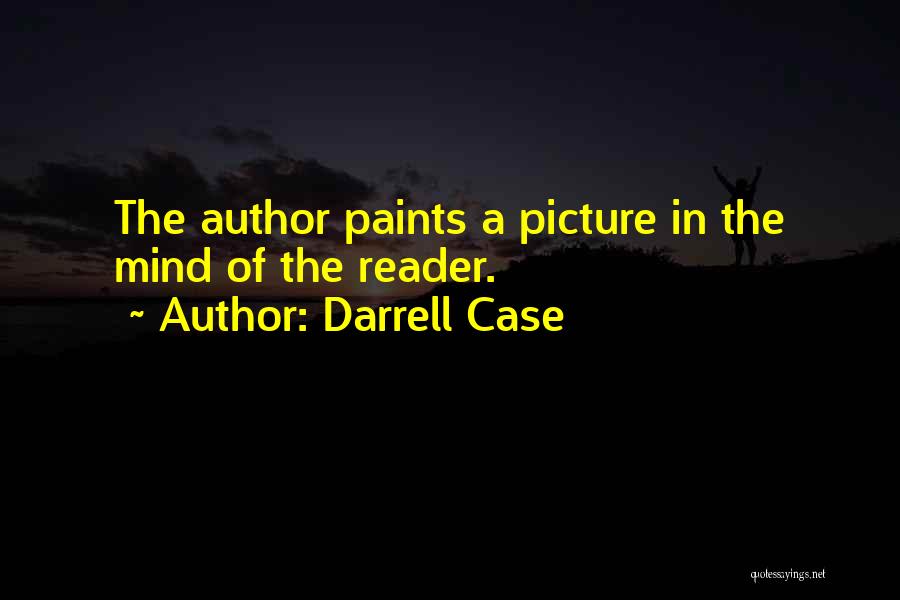 Darrell Case Quotes: The Author Paints A Picture In The Mind Of The Reader.
