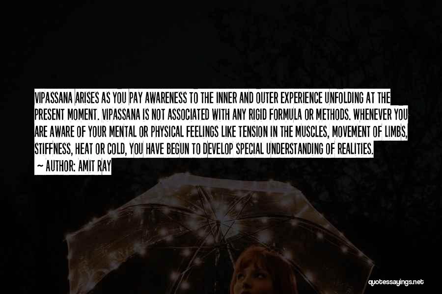 Amit Ray Quotes: Vipassana Arises As You Pay Awareness To The Inner And Outer Experience Unfolding At The Present Moment. Vipassana Is Not