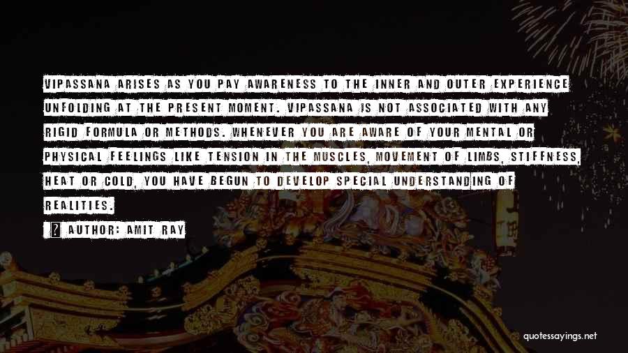 Amit Ray Quotes: Vipassana Arises As You Pay Awareness To The Inner And Outer Experience Unfolding At The Present Moment. Vipassana Is Not