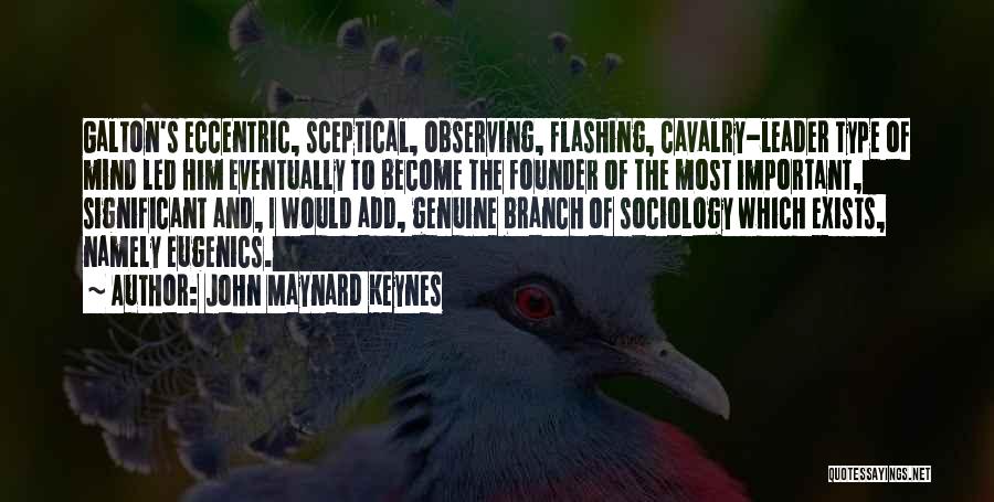 John Maynard Keynes Quotes: Galton's Eccentric, Sceptical, Observing, Flashing, Cavalry-leader Type Of Mind Led Him Eventually To Become The Founder Of The Most Important,