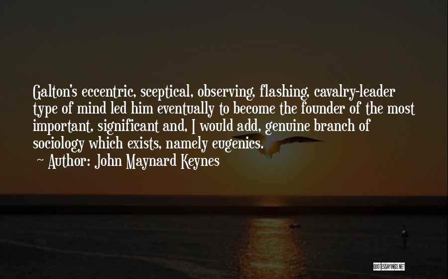 John Maynard Keynes Quotes: Galton's Eccentric, Sceptical, Observing, Flashing, Cavalry-leader Type Of Mind Led Him Eventually To Become The Founder Of The Most Important,