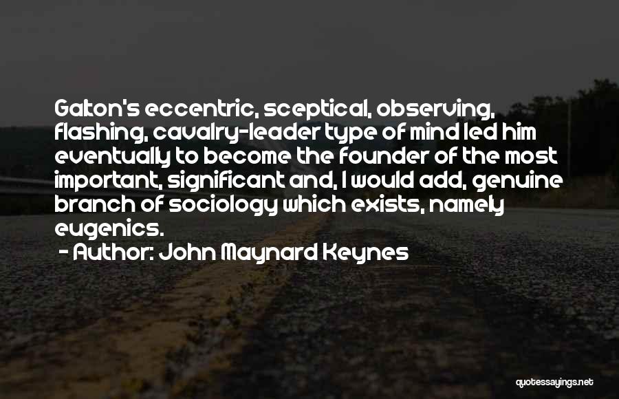 John Maynard Keynes Quotes: Galton's Eccentric, Sceptical, Observing, Flashing, Cavalry-leader Type Of Mind Led Him Eventually To Become The Founder Of The Most Important,