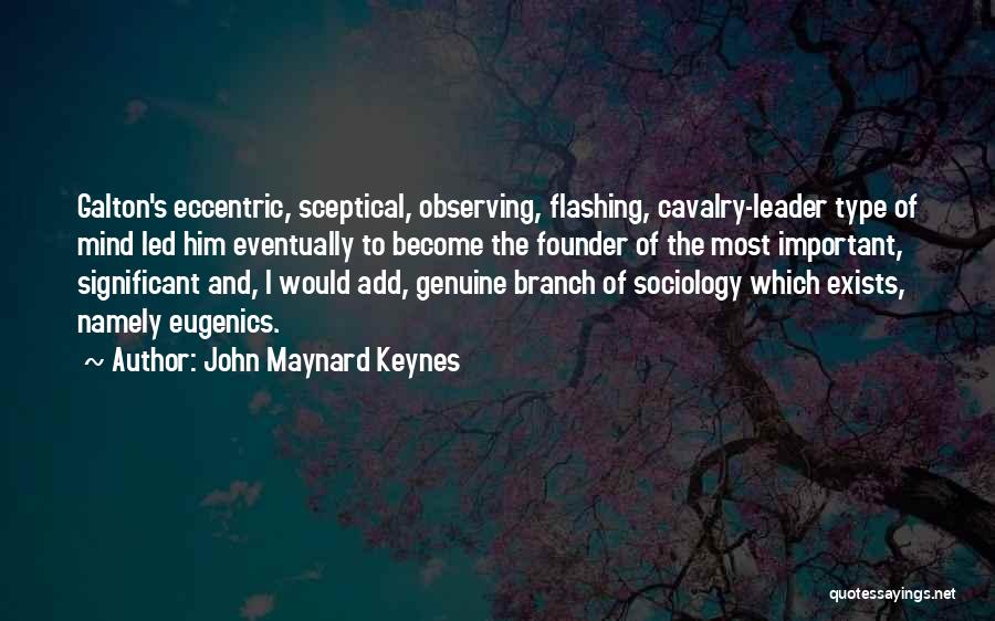 John Maynard Keynes Quotes: Galton's Eccentric, Sceptical, Observing, Flashing, Cavalry-leader Type Of Mind Led Him Eventually To Become The Founder Of The Most Important,