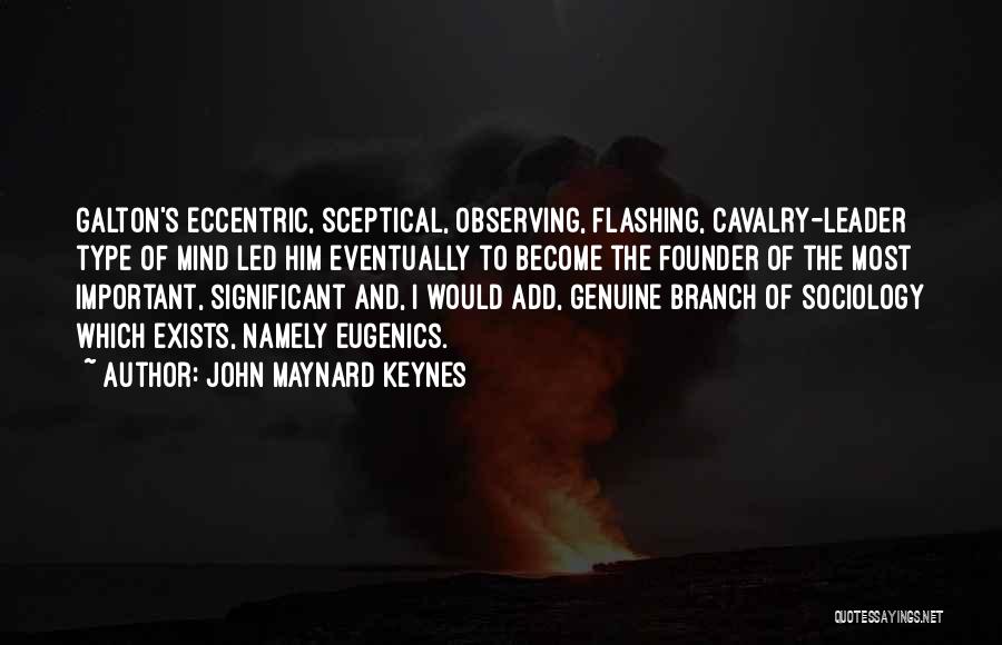 John Maynard Keynes Quotes: Galton's Eccentric, Sceptical, Observing, Flashing, Cavalry-leader Type Of Mind Led Him Eventually To Become The Founder Of The Most Important,