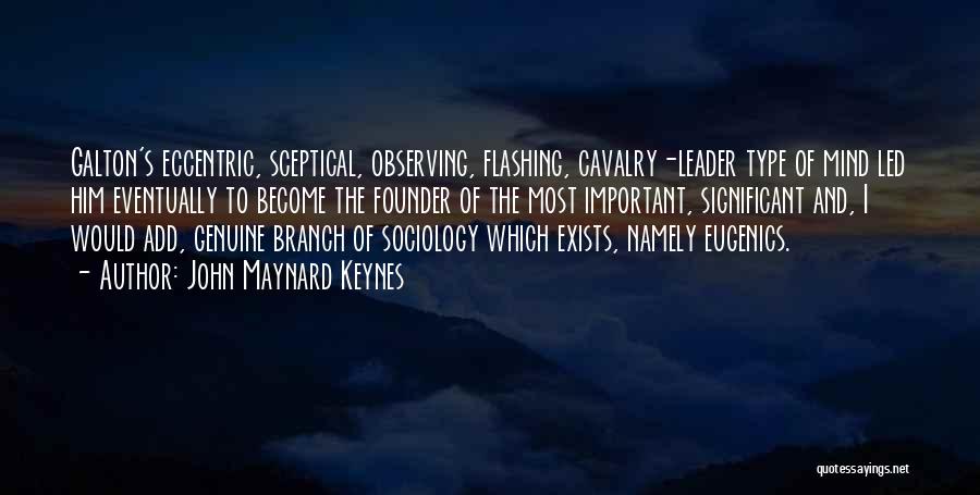 John Maynard Keynes Quotes: Galton's Eccentric, Sceptical, Observing, Flashing, Cavalry-leader Type Of Mind Led Him Eventually To Become The Founder Of The Most Important,