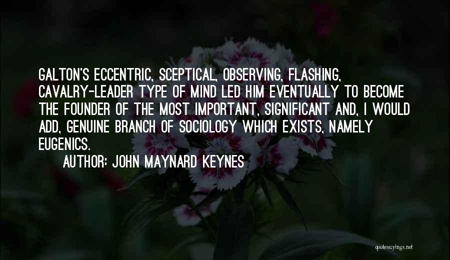 John Maynard Keynes Quotes: Galton's Eccentric, Sceptical, Observing, Flashing, Cavalry-leader Type Of Mind Led Him Eventually To Become The Founder Of The Most Important,