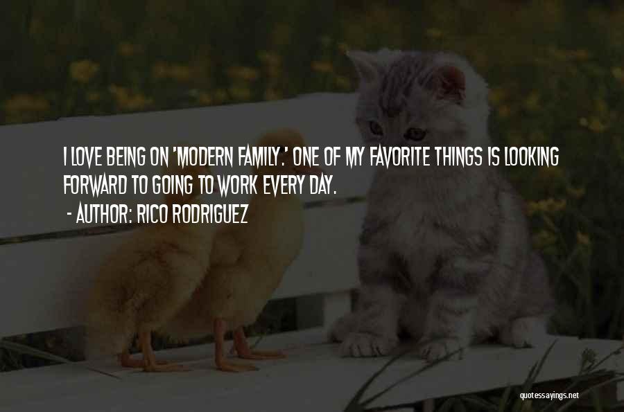 Rico Rodriguez Quotes: I Love Being On 'modern Family.' One Of My Favorite Things Is Looking Forward To Going To Work Every Day.