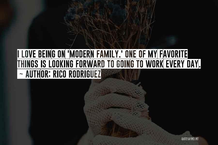 Rico Rodriguez Quotes: I Love Being On 'modern Family.' One Of My Favorite Things Is Looking Forward To Going To Work Every Day.