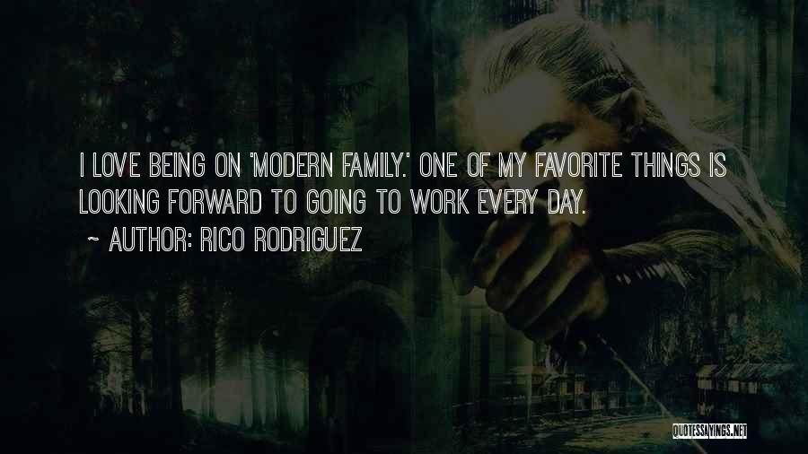 Rico Rodriguez Quotes: I Love Being On 'modern Family.' One Of My Favorite Things Is Looking Forward To Going To Work Every Day.