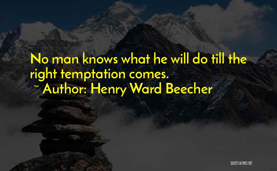 Henry Ward Beecher Quotes: No Man Knows What He Will Do Till The Right Temptation Comes.