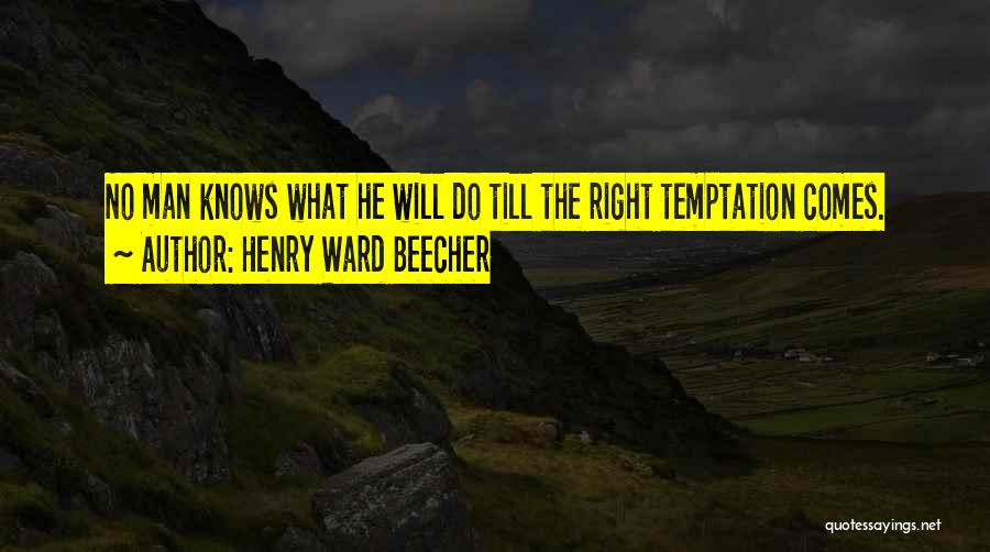 Henry Ward Beecher Quotes: No Man Knows What He Will Do Till The Right Temptation Comes.