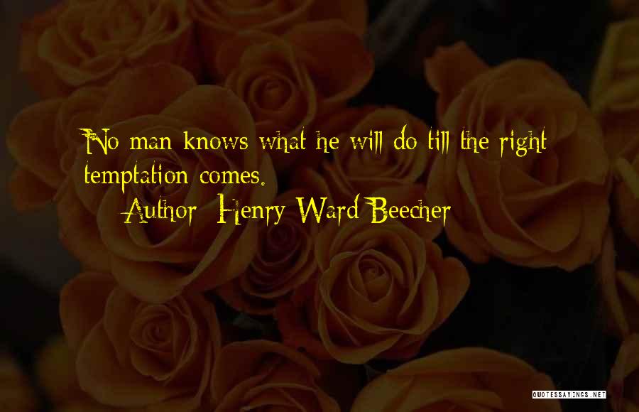 Henry Ward Beecher Quotes: No Man Knows What He Will Do Till The Right Temptation Comes.