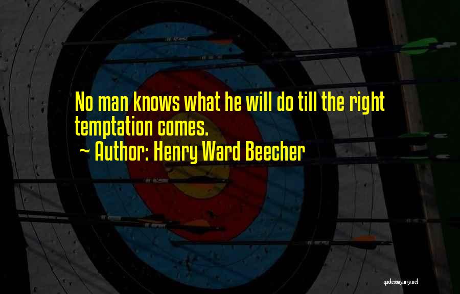 Henry Ward Beecher Quotes: No Man Knows What He Will Do Till The Right Temptation Comes.