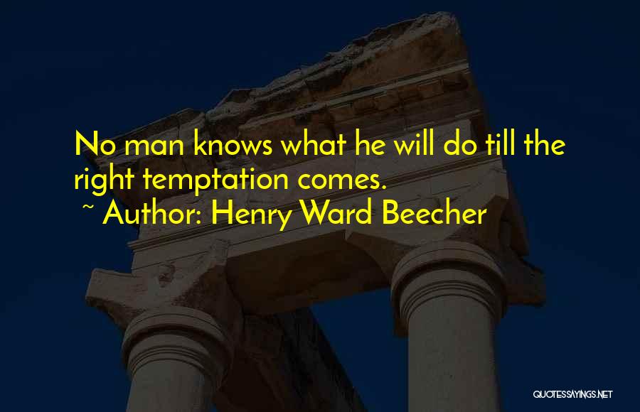 Henry Ward Beecher Quotes: No Man Knows What He Will Do Till The Right Temptation Comes.