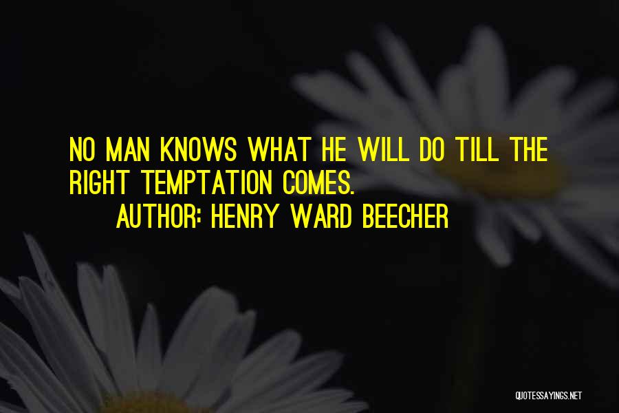 Henry Ward Beecher Quotes: No Man Knows What He Will Do Till The Right Temptation Comes.