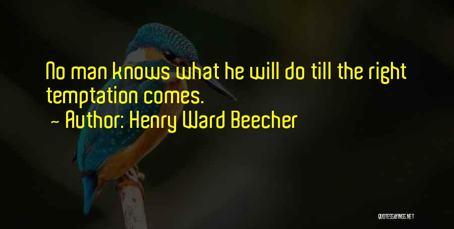 Henry Ward Beecher Quotes: No Man Knows What He Will Do Till The Right Temptation Comes.
