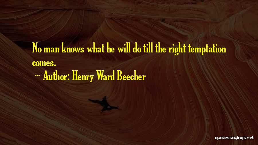 Henry Ward Beecher Quotes: No Man Knows What He Will Do Till The Right Temptation Comes.