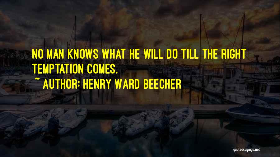 Henry Ward Beecher Quotes: No Man Knows What He Will Do Till The Right Temptation Comes.