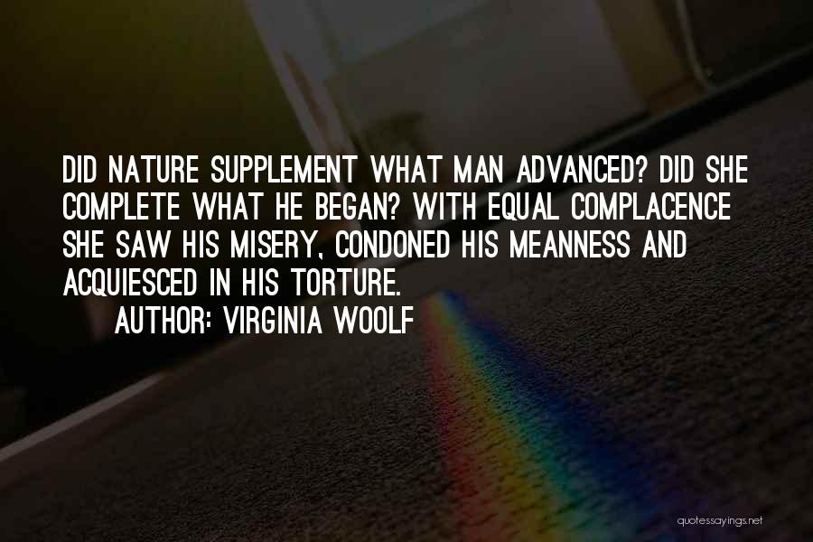 Virginia Woolf Quotes: Did Nature Supplement What Man Advanced? Did She Complete What He Began? With Equal Complacence She Saw His Misery, Condoned