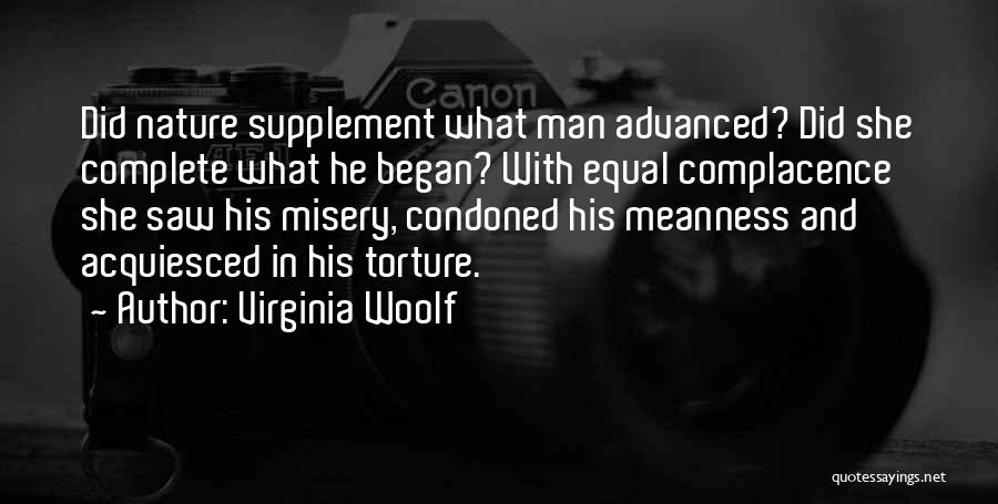 Virginia Woolf Quotes: Did Nature Supplement What Man Advanced? Did She Complete What He Began? With Equal Complacence She Saw His Misery, Condoned