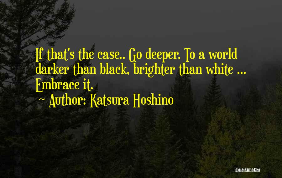 Katsura Hoshino Quotes: If That's The Case.. Go Deeper. To A World Darker Than Black, Brighter Than White ... Embrace It.