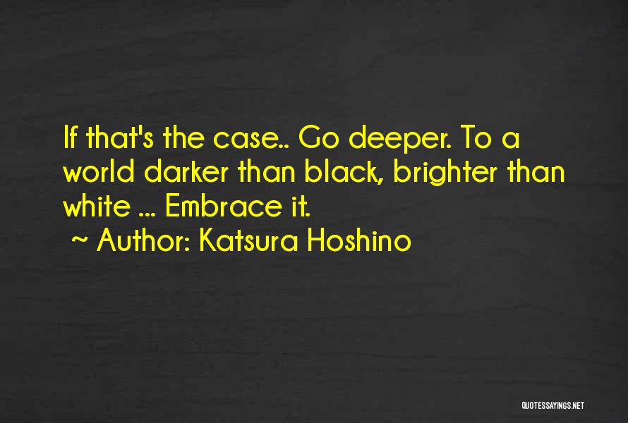 Katsura Hoshino Quotes: If That's The Case.. Go Deeper. To A World Darker Than Black, Brighter Than White ... Embrace It.