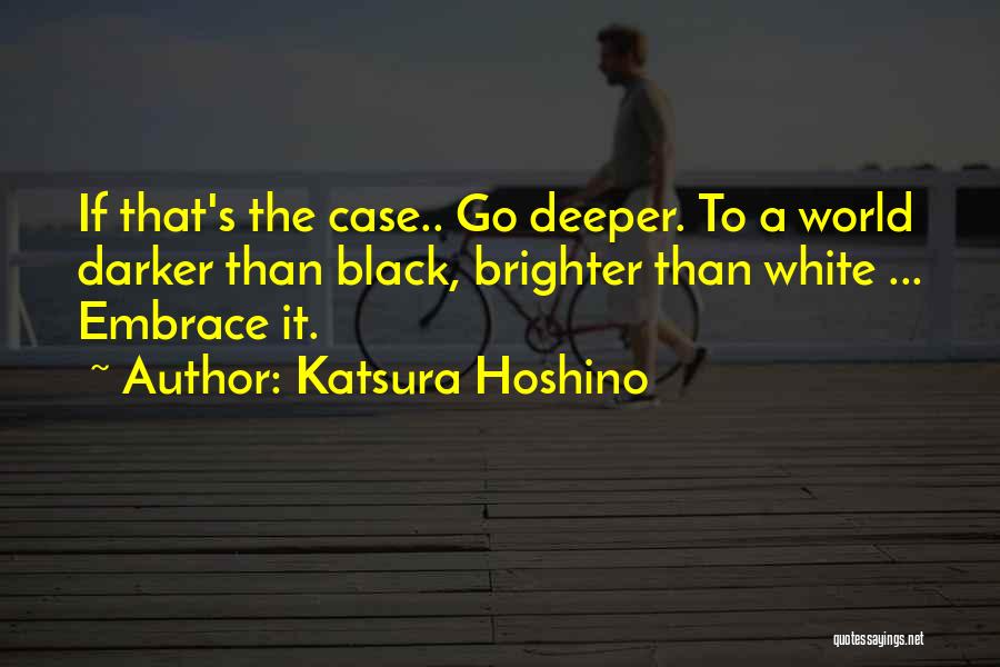 Katsura Hoshino Quotes: If That's The Case.. Go Deeper. To A World Darker Than Black, Brighter Than White ... Embrace It.