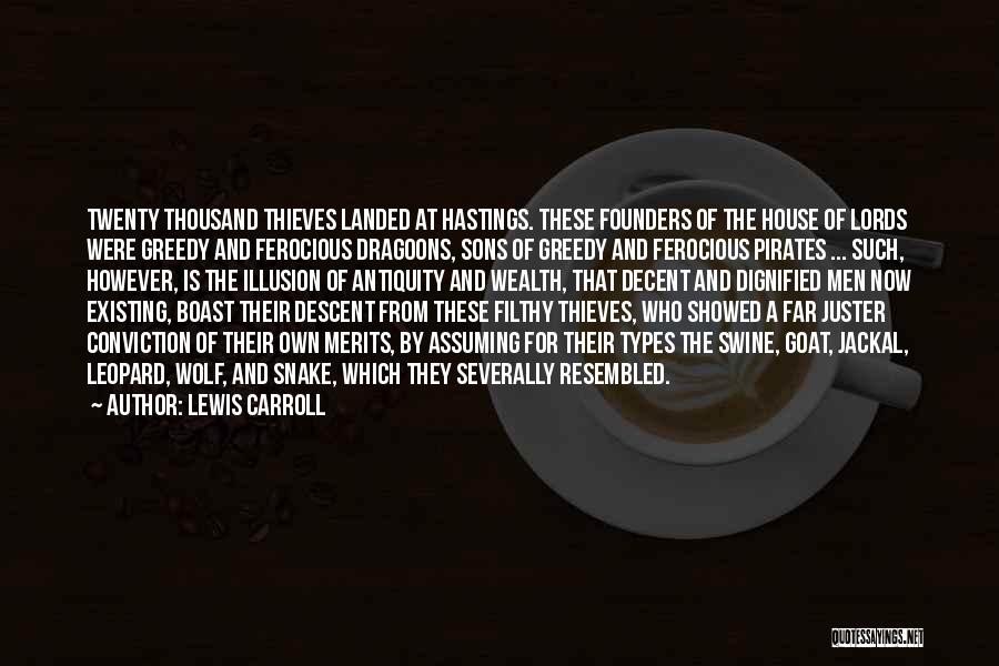 Lewis Carroll Quotes: Twenty Thousand Thieves Landed At Hastings. These Founders Of The House Of Lords Were Greedy And Ferocious Dragoons, Sons Of