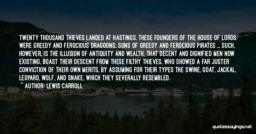 Lewis Carroll Quotes: Twenty Thousand Thieves Landed At Hastings. These Founders Of The House Of Lords Were Greedy And Ferocious Dragoons, Sons Of