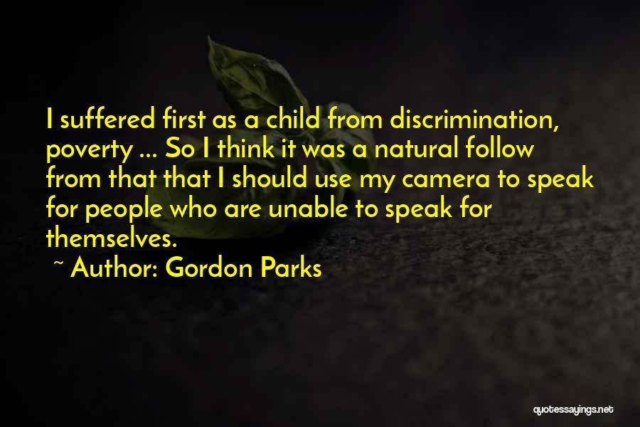 Gordon Parks Quotes: I Suffered First As A Child From Discrimination, Poverty ... So I Think It Was A Natural Follow From That