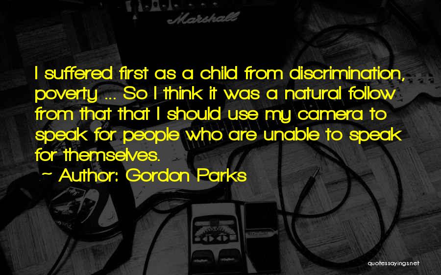 Gordon Parks Quotes: I Suffered First As A Child From Discrimination, Poverty ... So I Think It Was A Natural Follow From That