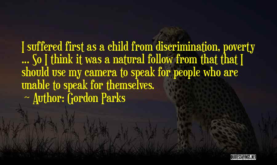 Gordon Parks Quotes: I Suffered First As A Child From Discrimination, Poverty ... So I Think It Was A Natural Follow From That