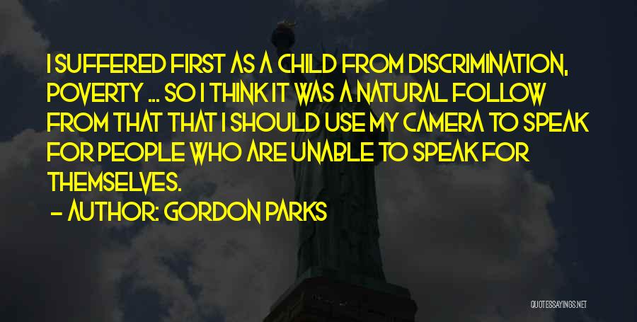 Gordon Parks Quotes: I Suffered First As A Child From Discrimination, Poverty ... So I Think It Was A Natural Follow From That