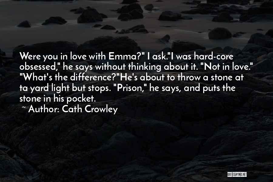 Cath Crowley Quotes: Were You In Love With Emma? I Ask.i Was Hard-core Obsessed, He Says Without Thinking About It. Not In Love.