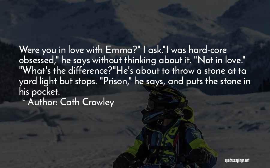 Cath Crowley Quotes: Were You In Love With Emma? I Ask.i Was Hard-core Obsessed, He Says Without Thinking About It. Not In Love.