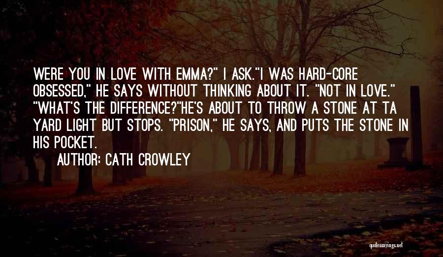 Cath Crowley Quotes: Were You In Love With Emma? I Ask.i Was Hard-core Obsessed, He Says Without Thinking About It. Not In Love.