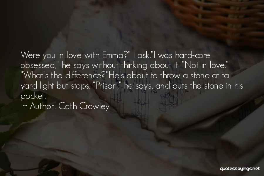 Cath Crowley Quotes: Were You In Love With Emma? I Ask.i Was Hard-core Obsessed, He Says Without Thinking About It. Not In Love.