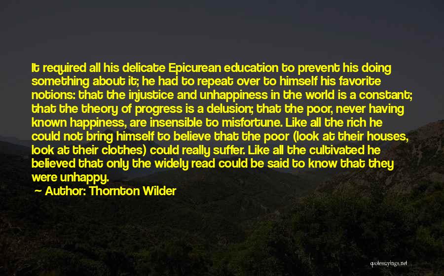 Thornton Wilder Quotes: It Required All His Delicate Epicurean Education To Prevent His Doing Something About It; He Had To Repeat Over To