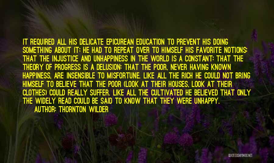 Thornton Wilder Quotes: It Required All His Delicate Epicurean Education To Prevent His Doing Something About It; He Had To Repeat Over To