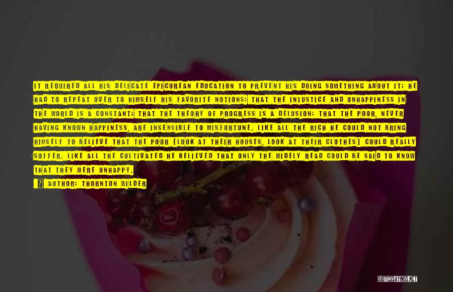 Thornton Wilder Quotes: It Required All His Delicate Epicurean Education To Prevent His Doing Something About It; He Had To Repeat Over To