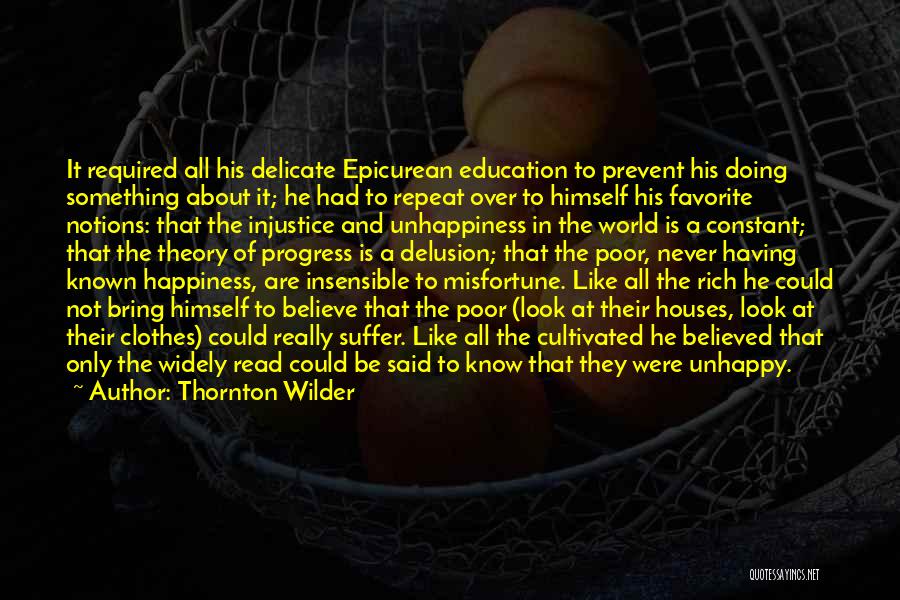 Thornton Wilder Quotes: It Required All His Delicate Epicurean Education To Prevent His Doing Something About It; He Had To Repeat Over To