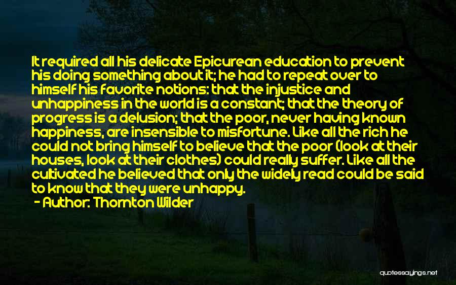 Thornton Wilder Quotes: It Required All His Delicate Epicurean Education To Prevent His Doing Something About It; He Had To Repeat Over To