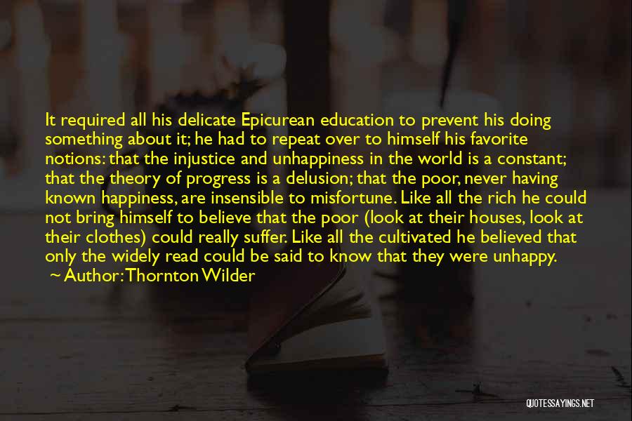 Thornton Wilder Quotes: It Required All His Delicate Epicurean Education To Prevent His Doing Something About It; He Had To Repeat Over To