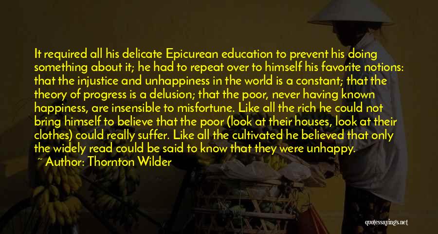 Thornton Wilder Quotes: It Required All His Delicate Epicurean Education To Prevent His Doing Something About It; He Had To Repeat Over To