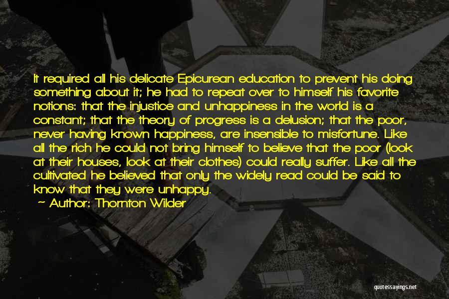 Thornton Wilder Quotes: It Required All His Delicate Epicurean Education To Prevent His Doing Something About It; He Had To Repeat Over To